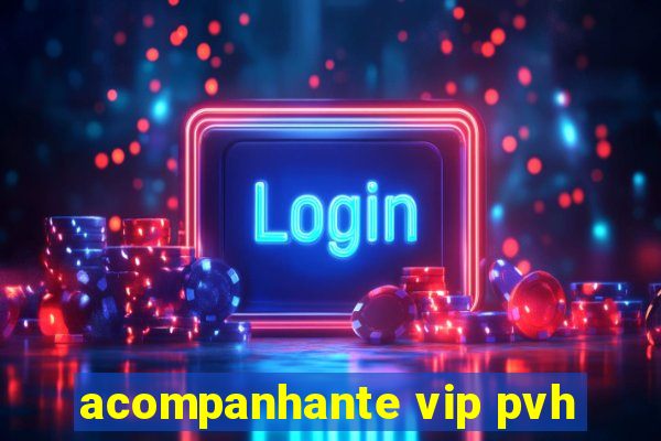 acompanhante vip pvh